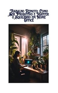 Livro Trabalho Remoto: Como Ser Produtivo e Manter o Equilíbrio em Home Office