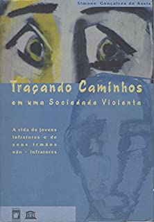 Livro Traçando Caminhos em uma Sociedade Violenta: a vida de jovens infratores e de seus irmãos não-infratores