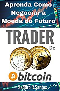 Trader de Bitcoin: Aprenda a Negociar a Moeda do Futuro (English Edition)