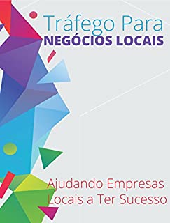 Livro Tráfego Para Negócios Locais: Ajudando Empresas Locais a Ter Sucesso