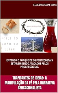 Livro TRAFICANTES DE IDEIAS: A Manipulação da Fé pela Narrativa Sensacionalista: ENTENDA O PORQUÊ DE OS PENTECOSTAIS ESTAREM SENDO ATACADOS PELOS PROGRESSISTAS.