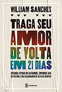 Trago seu amor de de volta em 21 dias: Aprenda o poder no amor-próprio, empodere sua autoestima e melhore seus relacionamentos afetivos