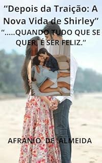 Livro “Depois da Traição: A Nova Vida de Shirley”: “…..QUANDO TUDO QUE SE QUER, É SER FELIZ.”