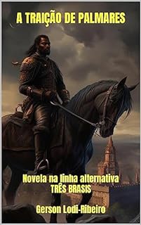 Livro A TRAIÇÃO DE PALMARES: Novela na linha alternativa TRÊS BRASIS (Linha Histórica Alternativa TRÊS BRASIS)