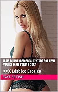 Livro Trair Minha Namorada: Tentado por Uma Mulher Mais Velha e Sexy : XXX Lésbico Erótico