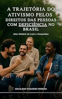 A TRAJETÓRIA DO ATIVISMO PELOS DIREITOS DAS PESSOAS COM DEFICIÊNCIA NO BRASIL: Uma História de Luta e Conquistas
