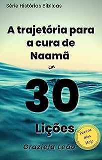 Livro A trajetória para a cura de Naamã: Em 30 lições para os dias de Hoje (Histórias Bíblicas)