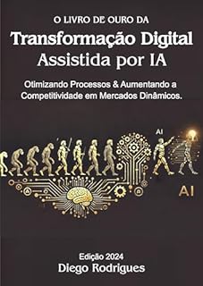Livro TRANSFORMAÇÃO DIGITAL ASSISTIDA POR IA Edição 2024: Otimizando Processos & Aumentando a Competitividade em Mercados Dinâmicos.