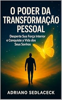 Livro O PODER DA TRANSFORMAÇÃO PESSOAL : DESPERTE SUA FORÇA INTERIOR E CONQUISTE A VIDA DOS SEUS SONHOS