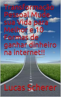 Transformação Pessoal Mude sua Vida para Melhor e 10 Formas de ganhar dinheiro na internet!!