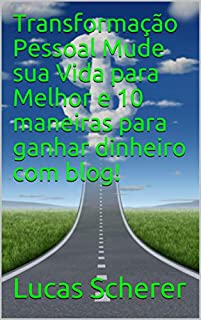Livro Transformação Pessoal Mude sua Vida para Melhor e 10 maneiras para ganhar dinheiro com blog!