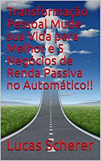 Livro Transformação Pessoal Mude sua Vida para Melhor e 5 Negócios de Renda Passiva no Automático!!