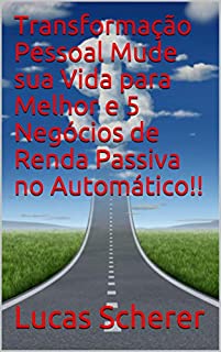 Transformação Pessoal Mude sua Vida para Melhor e 5 Negócios de Renda Passiva no Automático!!