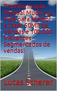 Transformação Pessoal Mude sua Vida para Melhor e fazer 50Mil de Vendas e 100.000 Visitantes Segmentados de vendas!