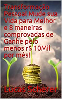 Livro Transformação Pessoal Mude sua Vida para Melhor e 8 maneiras comprovadas de Ganhe pelo menos r$ 10Mil por mês!
