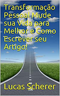 Livro Transformação Pessoal Mude sua Vida para Melhor e Como Escrever seu Artigo!