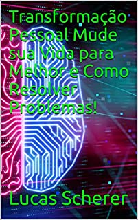 Transformação Pessoal Mude sua Vida para Melhor e Como Resolver Problemas!