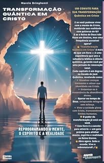 Livro Transformação Quântica em Cristo - Reprogramando a Mente, o Espírito e a Realidade: Livro 131 de 10.000