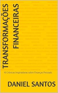 Livro TRANSFORMAÇÕES FINANCEIRAS: 10 Crônicas Inspiradoras sobre Finanças Pessoais