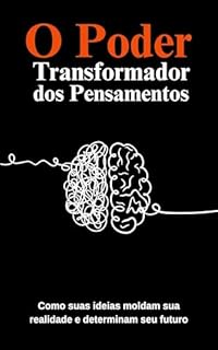 Livro O Poder Transformador dos Pensamentos: Como suas ideias moldam sua realidade e determinam seu futuro