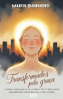 Livro Transformados pela Graça – Vivendo a Realidade de 2 Coríntios 5:17 Em Cristo: Uma Identidade Redefinida pela Nova Criação
