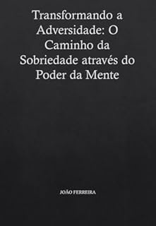 Livro Transformando a Adversidade: O Caminho da Sobriedade através do Poder da Mente
