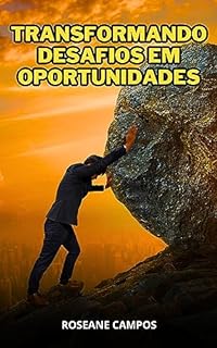 Livro Transformando Desafios em Oportunidades: Um Guia Prático para a Autossuperação