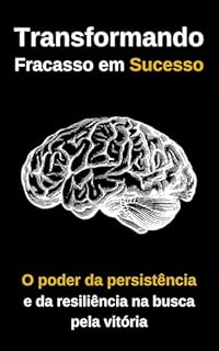 Livro Transformando Fracasso em Sucesso: O poder da persistência e da resiliência na busca pela vitória