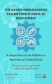 Livro Transformando Hábitos para o Sucesso: A Importância de Hábitos e Rotinas na Vida Diária (Trabalho Eficiente e Produtivo Livro 2)
