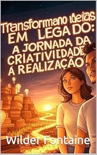 Livro Transformando Ideias em Legado: A Jornada da Criatividade à Realização