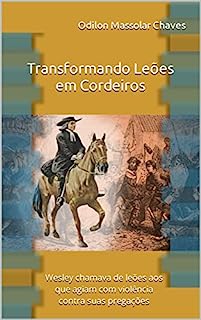 Livro Transformando Leões em Cordeiros: Wesley chamava de leões aos que agiam com violência contra suas pregações