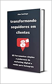 Livro Transformando Seguidores em Clientes: 05 ferramentas simples e poderosas de marketing digital e venda para Instagram