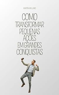 Livro Como Transformar Pequenas Ações em Grandes Conquistas: Uma Jornada para a Produtividade e o Sucesso Pessoal (Estratégias de Sucesso: Pequenos Passos, Grandes Mudanças Livro 1)