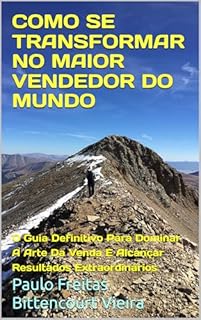 Livro COMO SE TRANSFORMAR NO MAIOR VENDEDOR DO MUNDO: O Guia Definitivo Para Dominar A Arte Da Venda E Alcançar Resultados Extraordinários