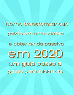 Livro Como transformar sua paixão em uma carreira e obter renda passiva em 2020: um guia passo a passo para iniciantes