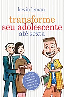 Livro Transforme seu adolescente até sexta: Conquiste o respeito, a confiança e o coração de seu filho em cinco dias