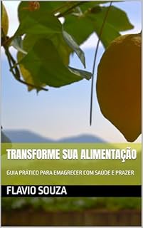 TRANSFORME SUA ALIMENTAÇÃO: GUIA PRÁTICO PARA EMAGRECER COM SAÚDE E PRAZER