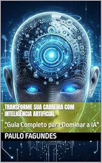 Livro Transforme Sua Carreira com Inteligência Artificial: "Guia Completo para Dominar a IA"