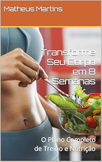 Livro Transforme Seu Corpo em 8 Semanas: O Plano Completo de Treino e Nutrição