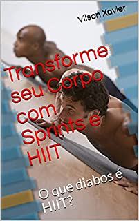 Livro Transforme seu Corpo com Sprints e HIIT: O que diabos é HIIT?