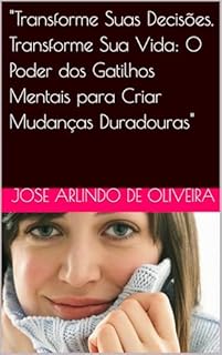 Livro "Transforme Suas Decisões, Transforme Sua Vida: O Poder dos Gatilhos Mentais para Criar Mudanças Duradouras"