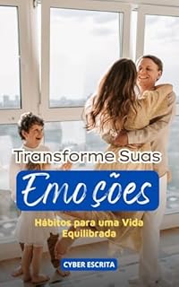 Livro Transforme Suas Emoções: Hábitos para uma Vida Equilibrada Desenvolva rotinas diárias para manter a saúde emocional e conquistar uma vida mais tranquila. (Autoajuda e Saúde Livro 20)