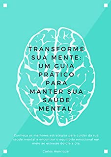 Livro Transforme sua mente: Um guia prático para manter sua saúde mental em dia.: Um guia completo para manter sua saúde mental em dia: Estratégias eficazes para uma vida plena e equilibrada.