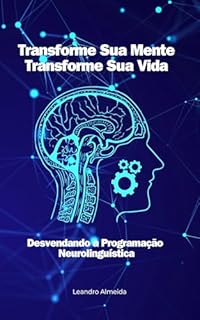 Livro Transforme sua Mente, Transforme sua Vida: Desvendando a Programação Neurolinguistica