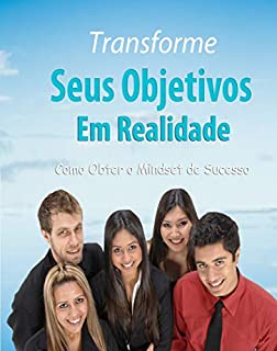 Livro Transforme Seus Objetivos em Realidade: Como Obter o Mindset  de Sucesso