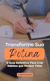 Livro Transforme Sua Rotina: O Guia Definitivo Para Criar Hábitos que Mudam Vidas (Desenvolvimento Pessoal Livro 11)