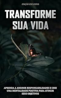 Livro TRANSFORME SUA VIDA: Aprenda a assumir responsabilidades e crie uma mentalidade positiva para atingir seus objetivos