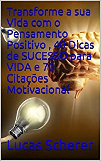 Livro Transforme a sua Vida com o Pensamento Positivo , 40 Dicas de SUCESSO para VIDA e 70 Citações Motivacional