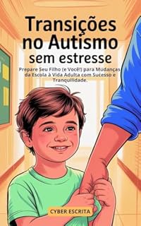 Livro Transições no Autismo SEM ESTRESSE: : Prepare Seu Filho (e Você!) para Mudanças da Escola à Vida Adulta com Sucesso e Tranquilidade. (Autismo e Tdah Livro 31)