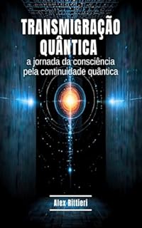 Livro Transmigração Quântica: Uma Jornada da Consciência pela Continuidade Quântica